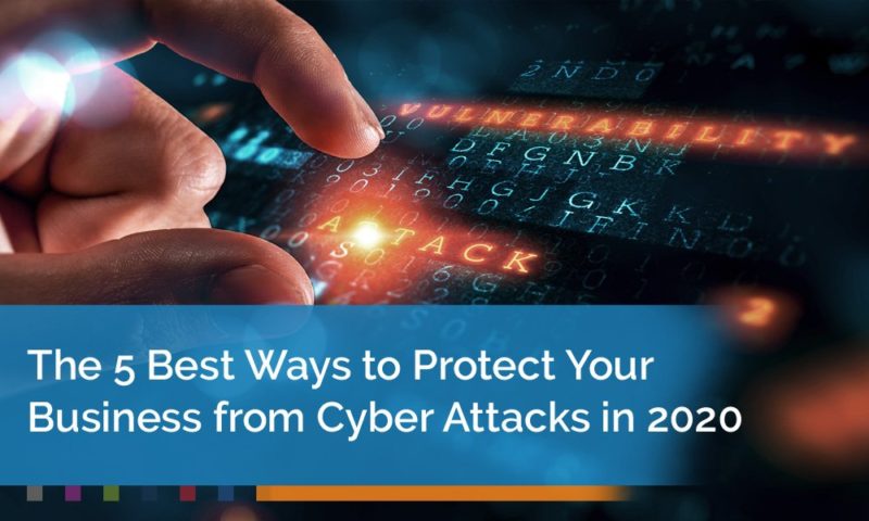 The 5 Best Ways To Protect Your Business From Cyber Attacks In 2020